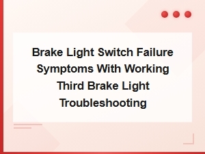 Brake Light Switch Failure Symptoms with Working Third Brake Light Troubleshooting Guide