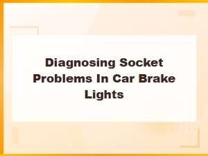 Diagnosing Socket Problems in Car Brake Lights: a Step-by-Step Guide