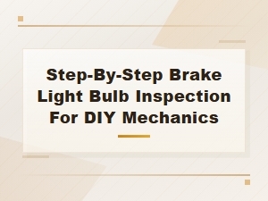 Step-By-Step Brake Light Bulb Inspection Guide for Diy Mechanics