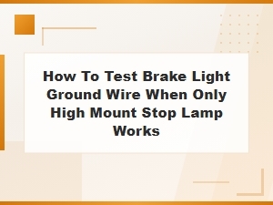 How to Test Brake Light Ground Wire When Only High Mount Stop Lamp Works