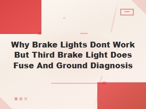 Why Brake Lights Dont Work but Third Brake Light Does Fuse and Ground Diagnosis