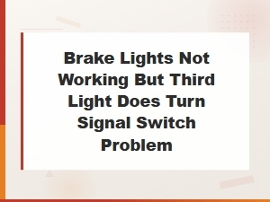Brake Lights Not Working but Third Light Does: Turn Signal Switch Fix