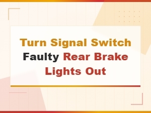 Faulty Turn Signal Switch Causes Rear Brake Lights to Stop Working